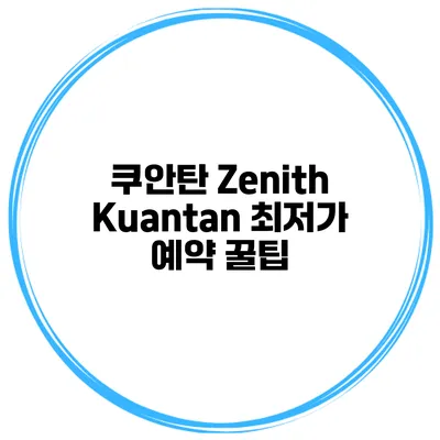 쿠안탄 Zenith Kuantan 최저가 예약 꿀팁