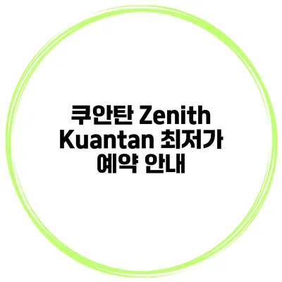 쿠안탄 Zenith Kuantan 최저가 예약 안내
