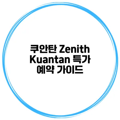 쿠안탄 Zenith Kuantan 특가 예약 가이드
