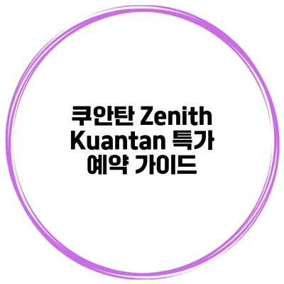 쿠안탄 Zenith Kuantan 특가 예약 가이드