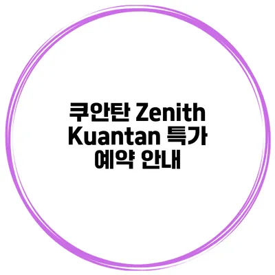 쿠안탄 Zenith Kuantan 특가 예약 안내