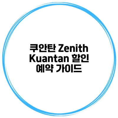 쿠안탄 Zenith Kuantan 할인 예약 가이드
