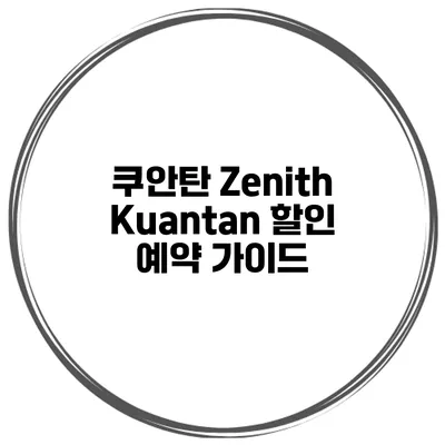 쿠안탄 Zenith Kuantan 할인 예약 가이드