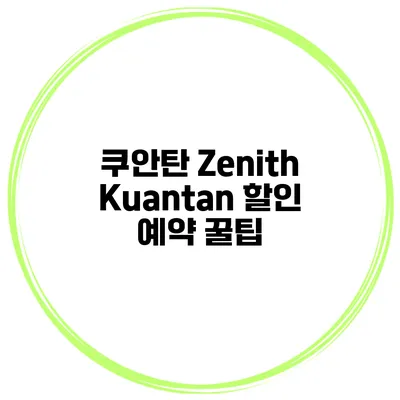쿠안탄 Zenith Kuantan 할인 예약 꿀팁