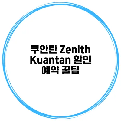 쿠안탄 Zenith Kuantan 할인 예약 꿀팁