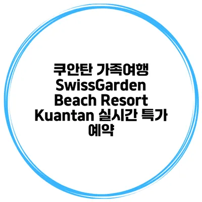 쿠안탄 가족여행 SwissGarden Beach Resort Kuantan 실시간 특가 예약