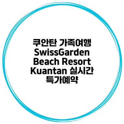 쿠안탄 가족여행 SwissGarden Beach Resort Kuantan 실시간 특가예약