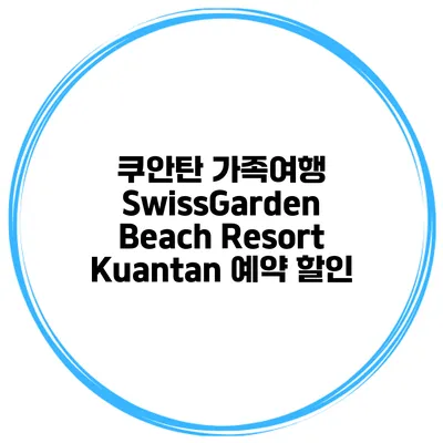 쿠안탄 가족여행 SwissGarden Beach Resort Kuantan 예약 할인
