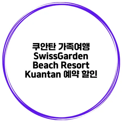 쿠안탄 가족여행 SwissGarden Beach Resort Kuantan 예약 할인