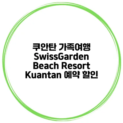 쿠안탄 가족여행 SwissGarden Beach Resort Kuantan 예약 할인