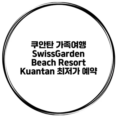 쿠안탄 가족여행 SwissGarden Beach Resort Kuantan 최저가 예약