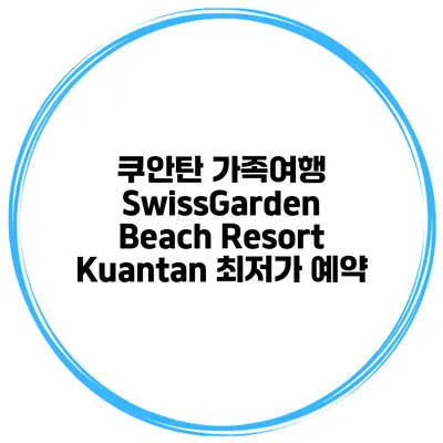 쿠안탄 가족여행 SwissGarden Beach Resort Kuantan 최저가 예약