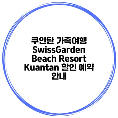 쿠안탄 가족여행 SwissGarden Beach Resort Kuantan 할인 예약 안내