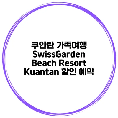 쿠안탄 가족여행 SwissGarden Beach Resort Kuantan 할인 예약