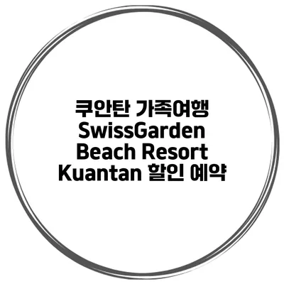 쿠안탄 가족여행 SwissGarden Beach Resort Kuantan 할인 예약