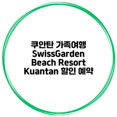 쿠안탄 가족여행 SwissGarden Beach Resort Kuantan 할인 예약