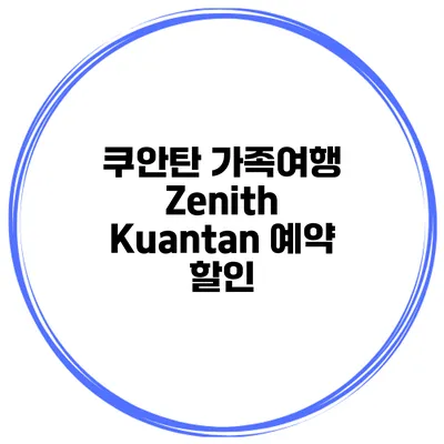 쿠안탄 가족여행 Zenith Kuantan 예약 할인