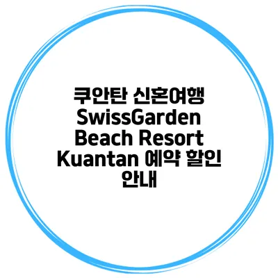 쿠안탄 신혼여행 SwissGarden Beach Resort Kuantan 예약 할인 안내