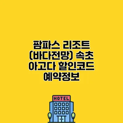 팜파스 리조트 (바다전망) 속초 아고다 할인코드 예약정보