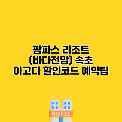 팜파스 리조트 (바다전망) 속초 아고다 할인코드 예약팁