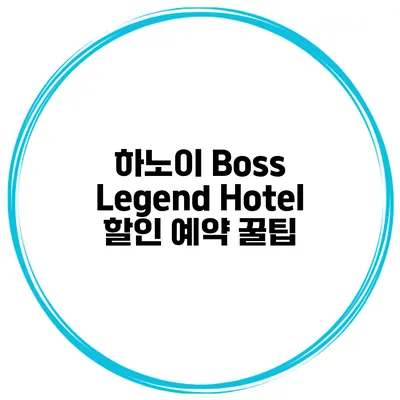 하노이 Boss Legend Hotel 할인 예약 꿀팁