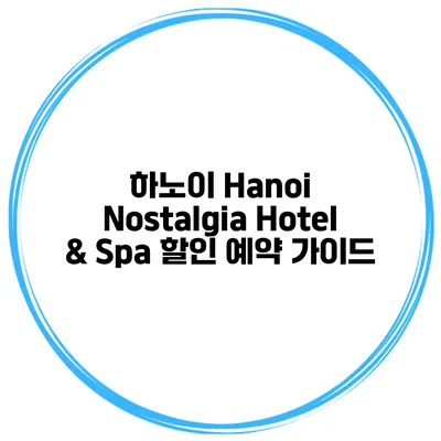 하노이 Hanoi Nostalgia Hotel & Spa 할인 예약 가이드