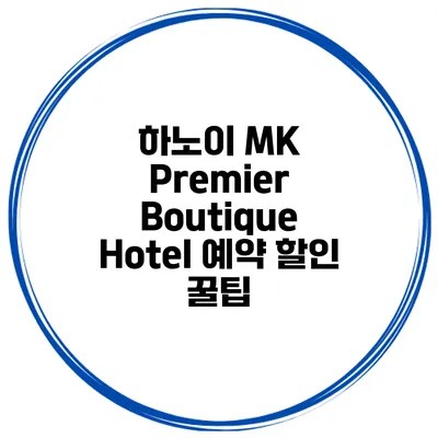 하노이 MK Premier Boutique Hotel 예약 할인 꿀팁