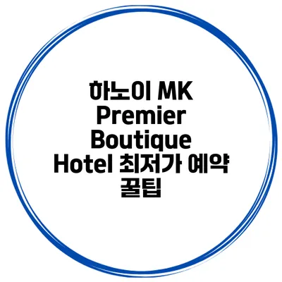 하노이 MK Premier Boutique Hotel 최저가 예약 꿀팁