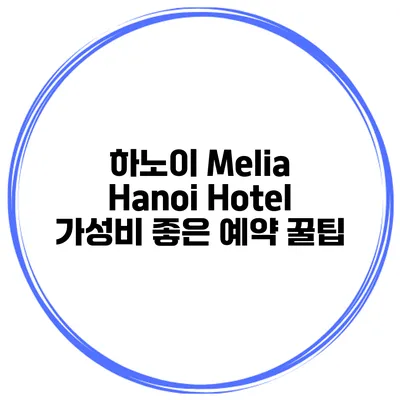 하노이 Melia Hanoi Hotel 가성비 좋은 예약 꿀팁