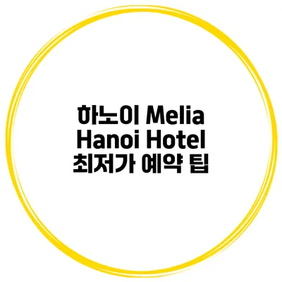 하노이 Melia Hanoi Hotel 최저가 예약 팁