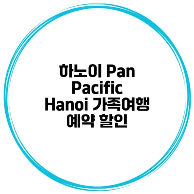 하노이 Pan Pacific Hanoi 가족여행 예약 할인