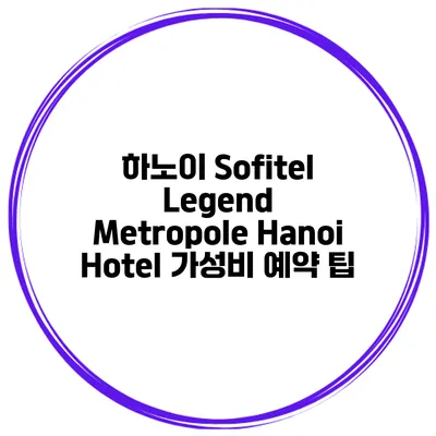 하노이 Sofitel Legend Metropole Hanoi Hotel 가성비 예약 팁