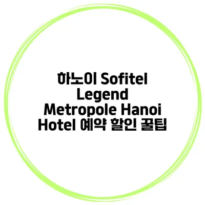 하노이 Sofitel Legend Metropole Hanoi Hotel 예약 할인 꿀팁