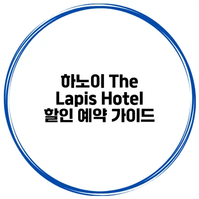 하노이 The Lapis Hotel 할인 예약 가이드