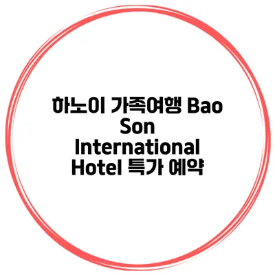 하노이 가족여행 Bao Son International Hotel 특가 예약