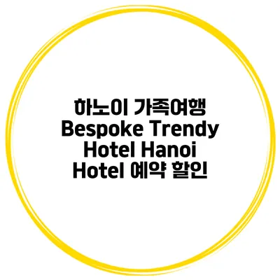 하노이 가족여행 Bespoke Trendy Hotel Hanoi Hotel 예약 할인