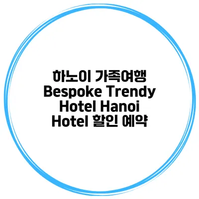 하노이 가족여행 Bespoke Trendy Hotel Hanoi Hotel 할인 예약