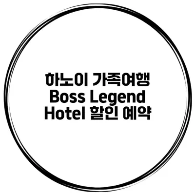 하노이 가족여행 Boss Legend Hotel 할인 예약
