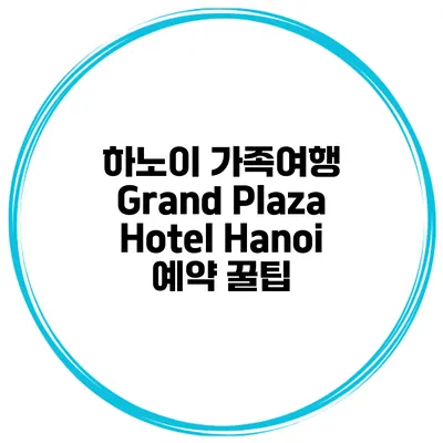 하노이 가족여행 Grand Plaza Hotel Hanoi 예약 꿀팁
