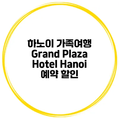 하노이 가족여행 Grand Plaza Hotel Hanoi 예약 할인
