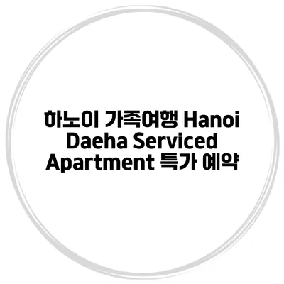 하노이 가족여행 Hanoi Daeha Serviced Apartment 특가 예약
