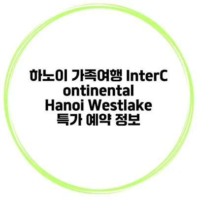 하노이 가족여행 InterContinental Hanoi Westlake 특가 예약 정보