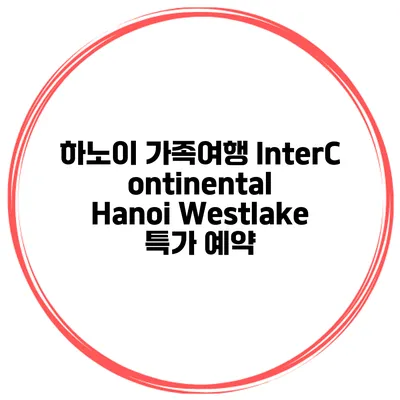 하노이 가족여행 InterContinental Hanoi Westlake 특가 예약