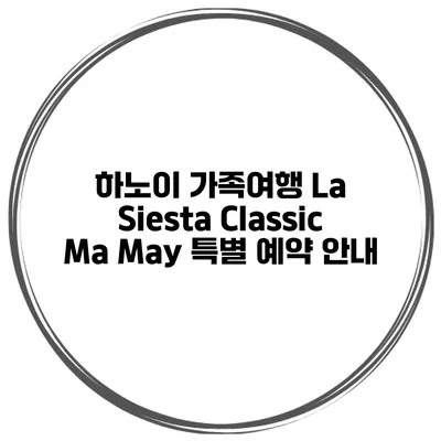 하노이 가족여행 La Siesta Classic Ma May 특별 예약 안내