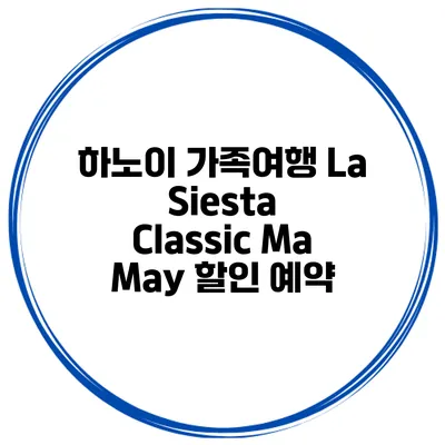 하노이 가족여행 La Siesta Classic Ma May 할인 예약