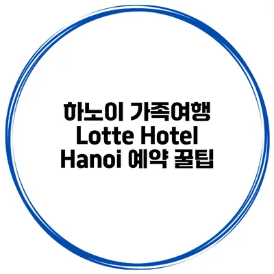 하노이 가족여행 Lotte Hotel Hanoi 예약 꿀팁