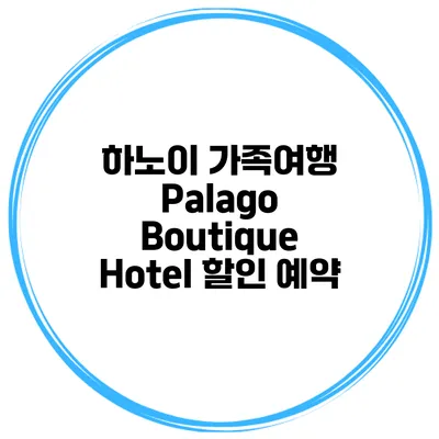 하노이 가족여행 Palago Boutique Hotel 할인 예약