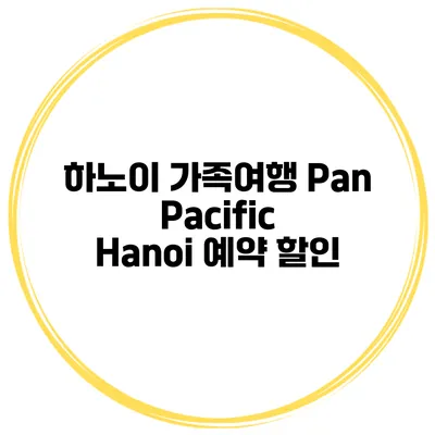 하노이 가족여행 Pan Pacific Hanoi 예약 할인