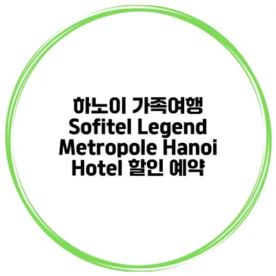 하노이 가족여행 Sofitel Legend Metropole Hanoi Hotel 할인 예약