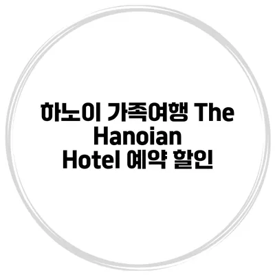 하노이 가족여행 The Hanoian Hotel 예약 할인
